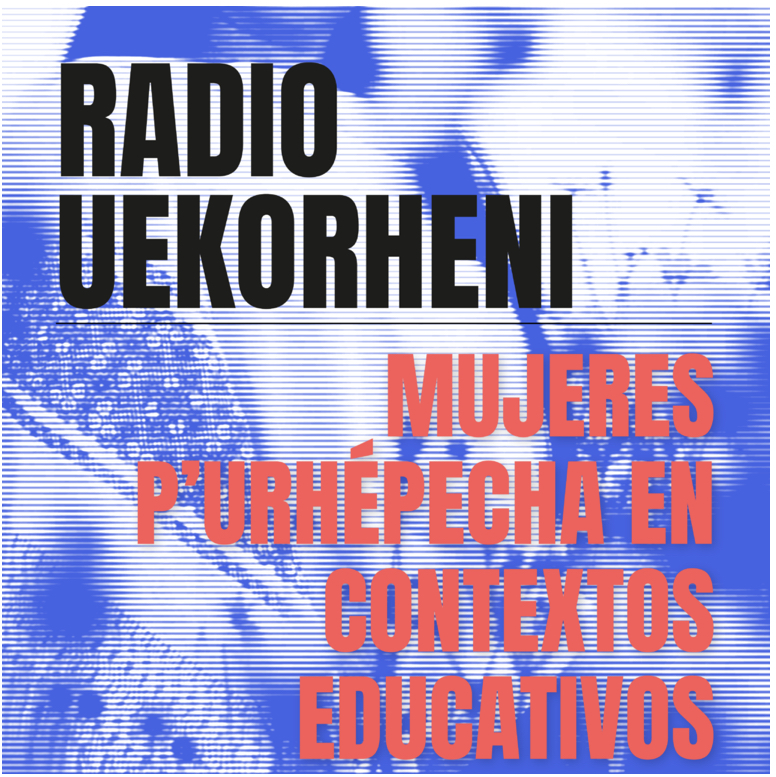 Radio Uekorheni en Canto de Cenzontles: Mujeres P’urhépecha en Contextos Educativos / Serie